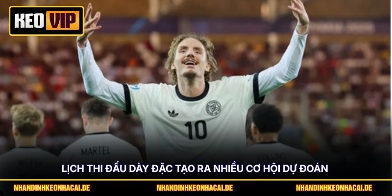 Lịch thi đấu dày đặc tạo ra nhiều cơ hội dự đoán